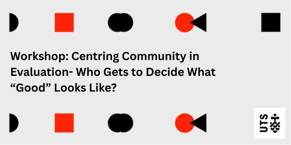 Workshop: Centring Community in Evaluation - Who Gets to Decide What “Good” Looks Like?