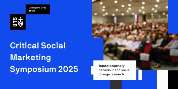 Critical Social Marketing Symposium 2025 hosted by Change for Good at UTS